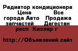Радиатор кондиционера  › Цена ­ 2 500 - Все города Авто » Продажа запчастей   . Дагестан респ.,Кизляр г.
